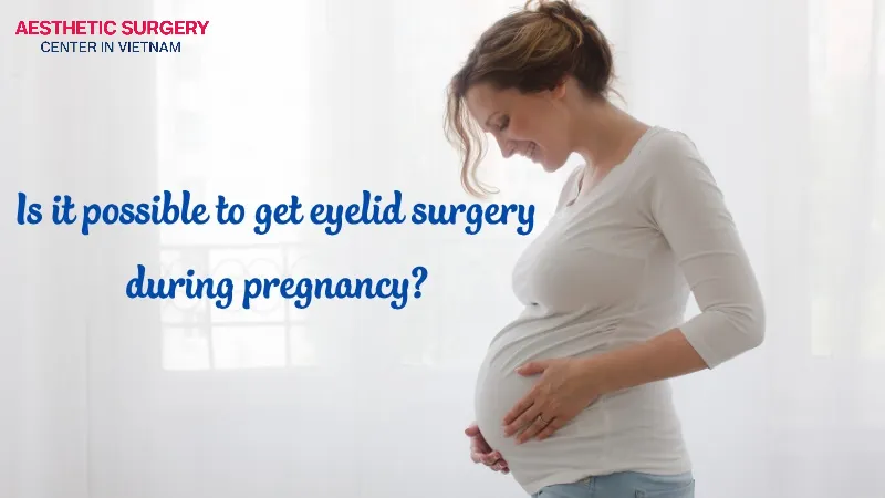 Can I get eyelid surgery while pregnant?