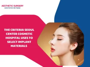 The criteria Seoul Center Cosmetic Hospital uses to select implant materials