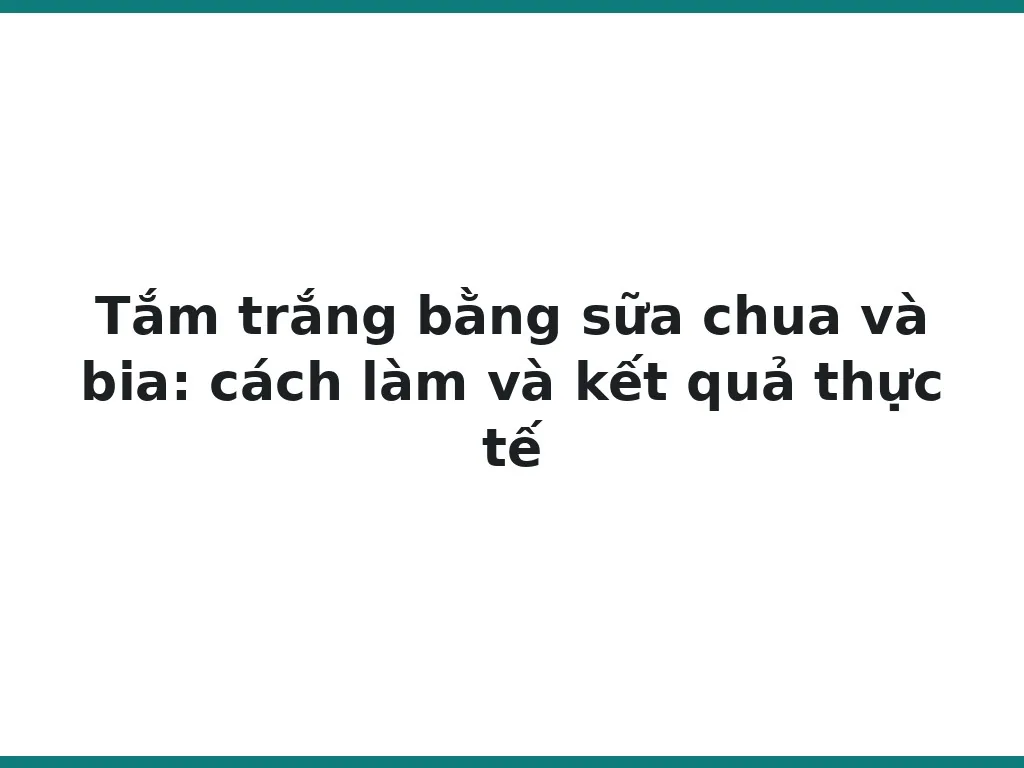 Tắm trắng bằng sữa chua và bia: cách làm và kết quả thực tế