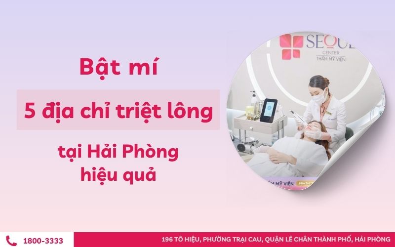 Bật mí 5 địa chỉ triệt lông tại Hải Phòng hiệu quả