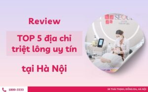 Review top 5 địa chỉ triệt lông uy tín tại Hà Nội