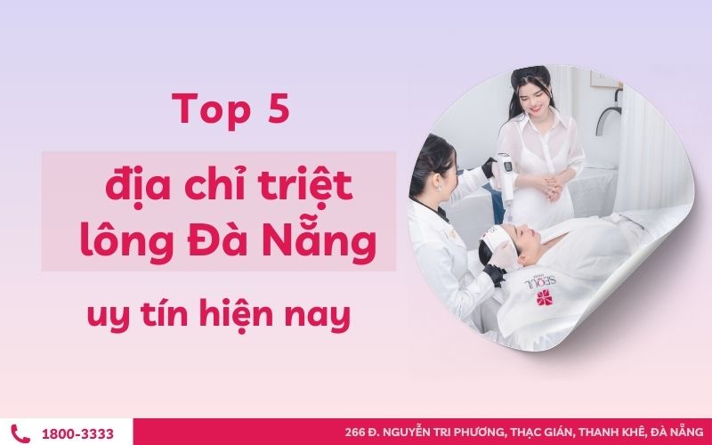 Top 5 địa chỉ triệt lông Đà Nẵng uy tín hiện nay