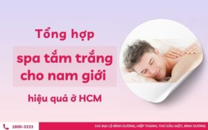 Spa tắm trắng cho nam giới ở đâu uy tín và hiệu quả ở TP.HCM?