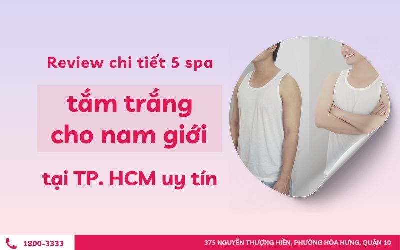 Review chi tiết 5 spa tắm trắng cho nam giới tại TP. HCM uy tín