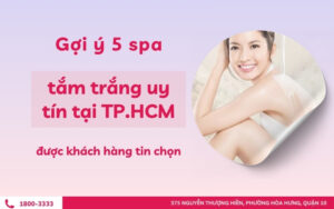 Gợi ý 5 spa tắm trắng uy tín tại TP.HCM được khách hàng tin chọn