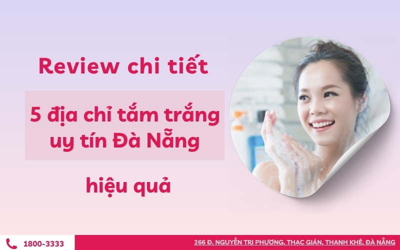 Review chi tiết 5 địa chỉ tắm trắng uy tín Đà Nẵng hiệu quả