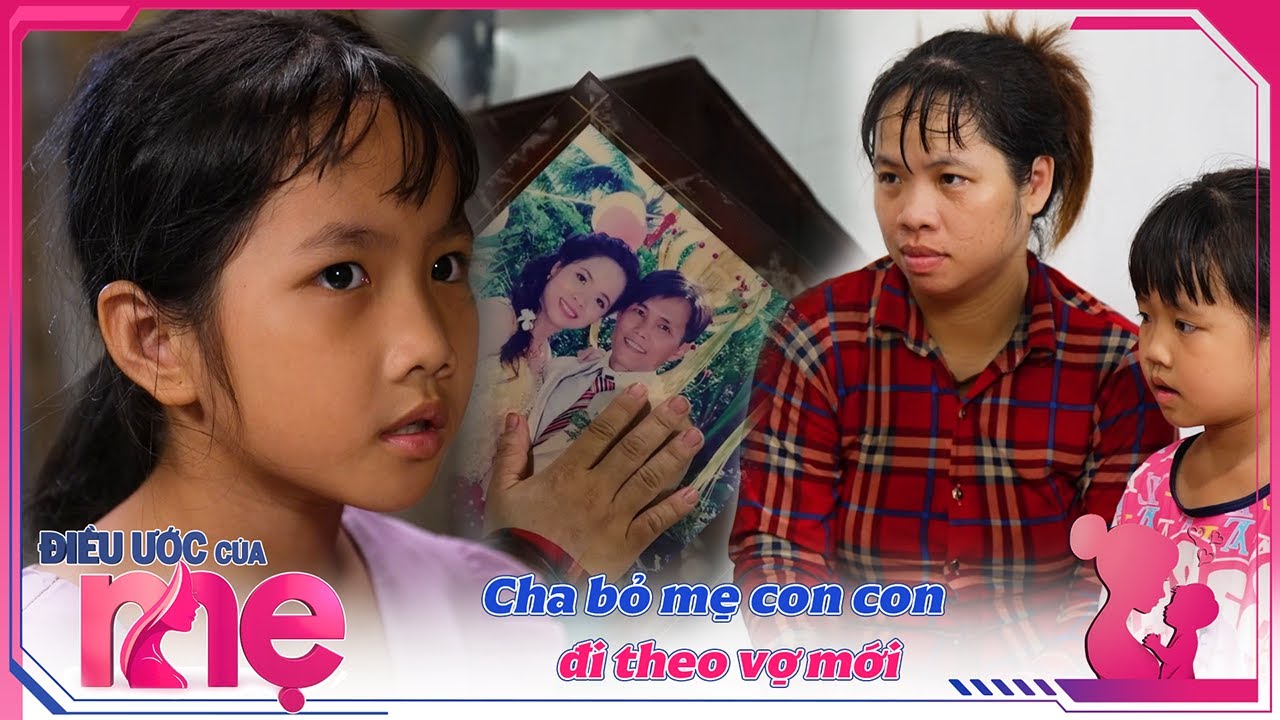 ĐIỀU ƯỚC CỦA MẸ | TẬP 07:Full hoàn cảnh gia đình chị Hằng, hai bé gái chịu khổ chỉ mong mẹ hạnh phúc