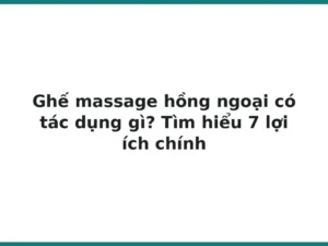 Ghế massage hồng ngoại có tác dụng gì? Tìm hiểu 7 lợi ích chính