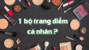 Bộ trang điểm cá nhân cần những gì làm nhiều chị em quan tâm