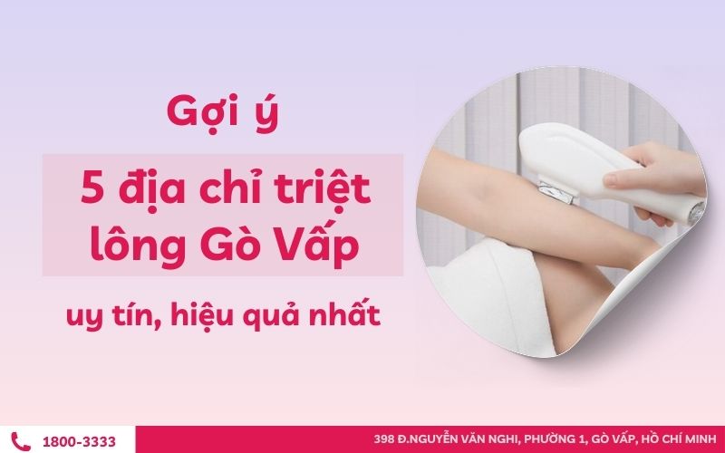Gợi ý 5 địa chỉ triệt lông Gò Vấp uy tín, hiệu quả nhất
