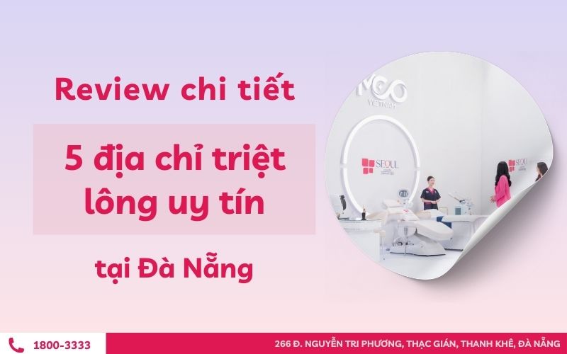Review chi tiết 5 địa chỉ triệt lông uy tín tại Đà Nẵng