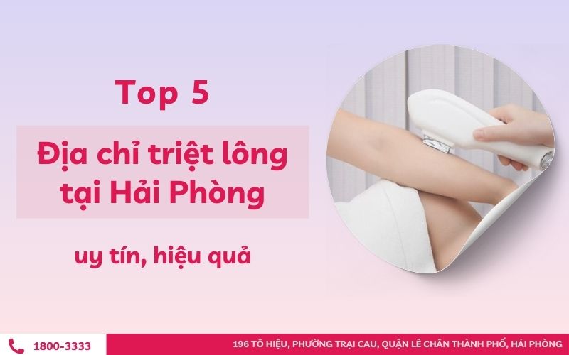 Top 5 địa chỉ triệt lông tại Hải Phòng uy tín, hiệu quả