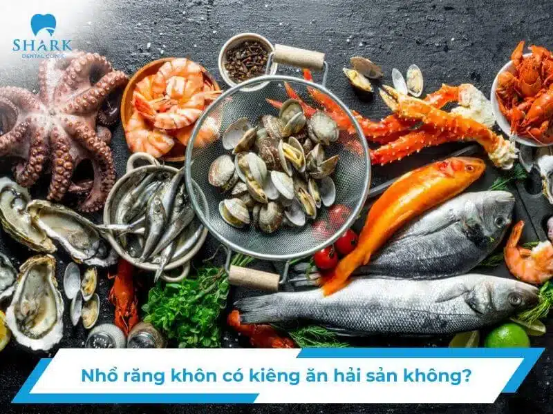 Nhổ răng khôn có kiêng ăn hải sản không? Nên ăn gì?
