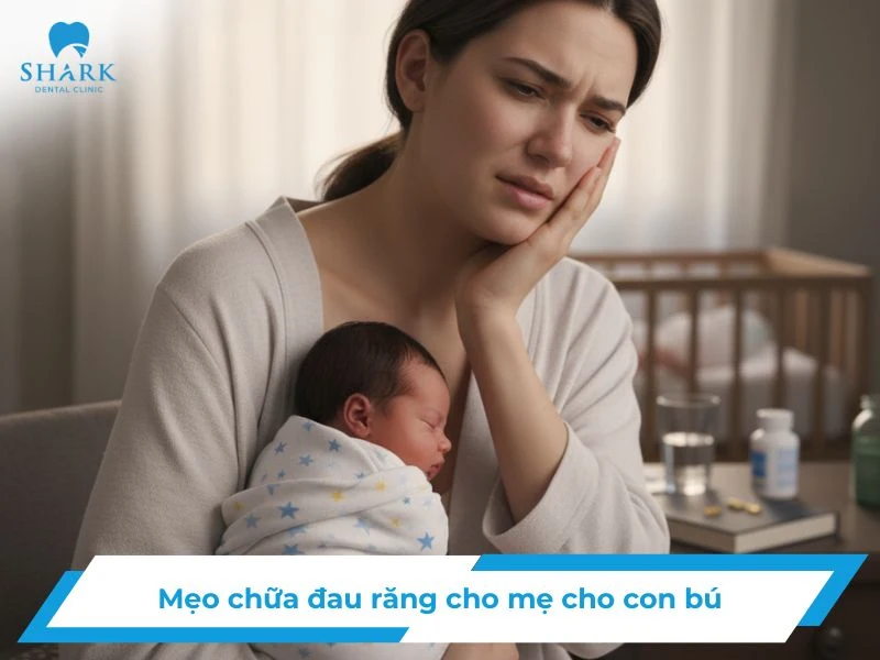 Mẹo chữa đau răng cho mẹ cho con bú an toàn và hiệu quả
