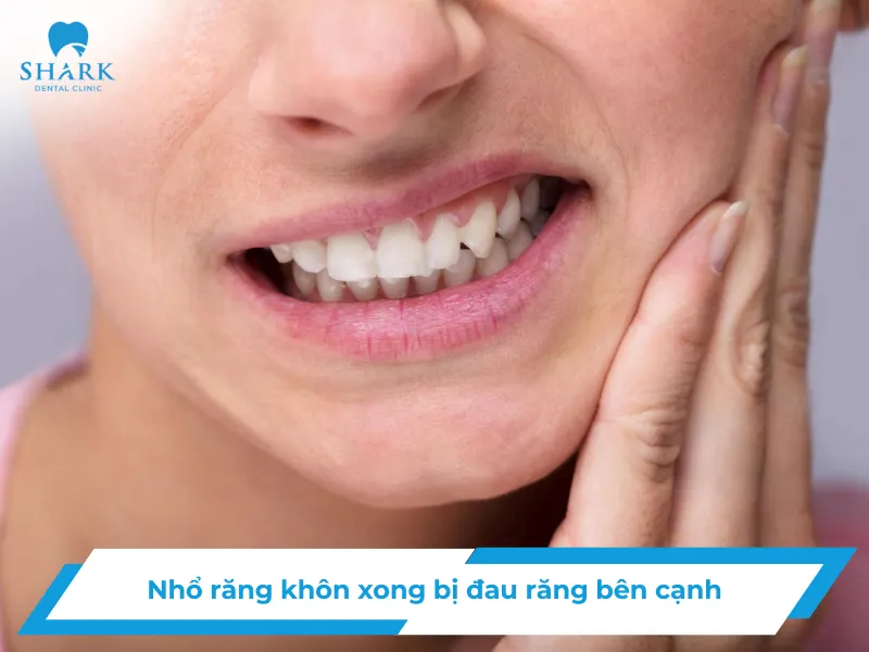 Nhổ răng khôn xong bị đau răng bên cạnh có sao không?