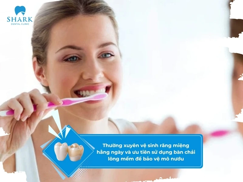 Bọc răng sứ Nano Shining 5S là gì? Loại sứ này có tốt không? 15 Thường xuyên vệ sinh răng miệng hằng ngày và ưu tiên sử dụng bàn chải lông mềm để bảo vệ mô nướu