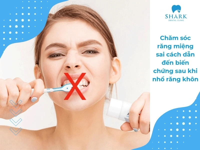 10 Dấu hiệu nhiễm trùng sau khi nhổ răng khôn và cách xử lý 27 Chăm sóc răng miệng sau nhổ răng sai cách dễ dẫn đến viêm nhiễm