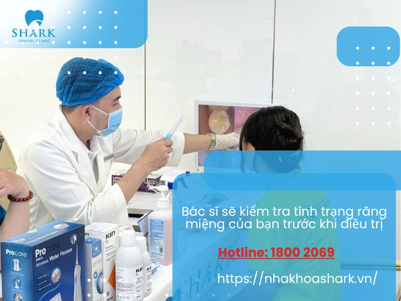Bạn sẽ được nha sĩ thăm khám và kiểm tra cụ thể sức khỏe răng miệng của mình trước khi điều trị