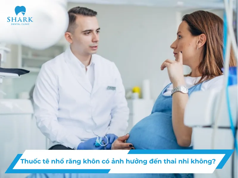 Thuốc tê nhổ răng khôn có ảnh hưởng đến thai nhi không?