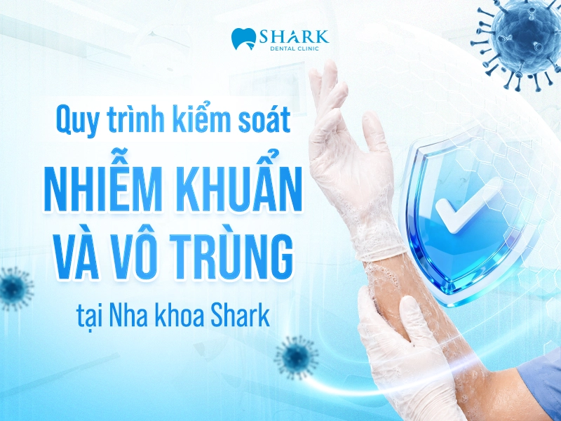 Quy trình kiểm soát nhiễm khuẩn và vô trùng tại Nha khoa Shark