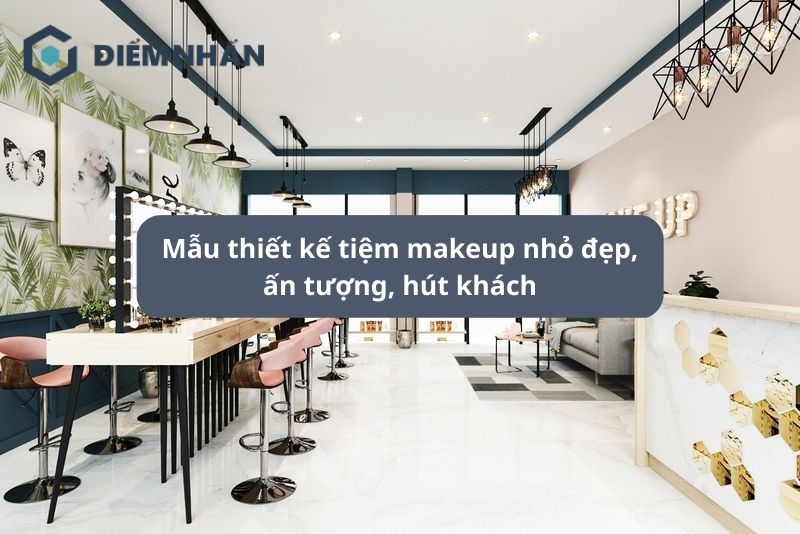 20+ mẫu thiết kế tiệm makeup nhỏ đẹp, ấn tượng, hút khách