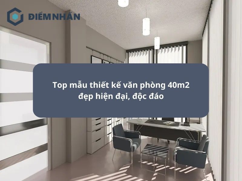 30+ mẫu thiết kế văn phòng 40m2 đẹp hiện đại, độc đáo