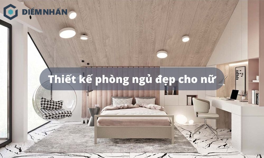 Thiết kế phòng ngủ đẹp cho nữ