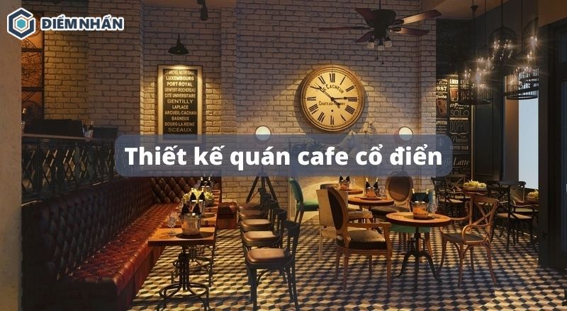 Thiết kế quán cafe cổ điển
