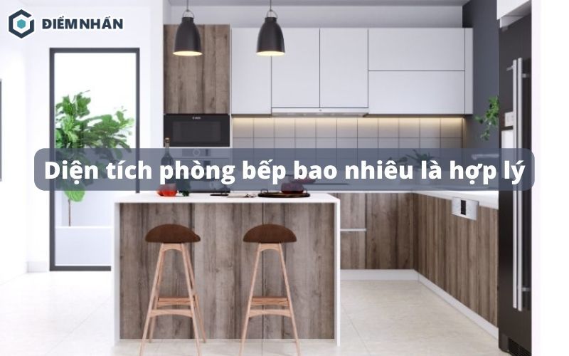 DIện tích phòng bếp bao nhiêu là hợp lý