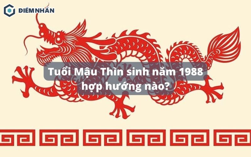 Tuổi Mậu Thìn sinh năm 1988 hợp hướng nào?