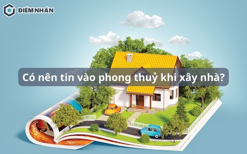 có nên tin vào phong thủy khi xây nhà