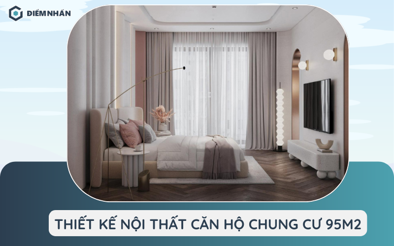 Thiết kế nội thất căn hộ chung cư 95m2