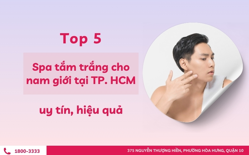 Top 5 spa tắm trắng cho nam giới tại TP. HCM uy tín, hiệu quả