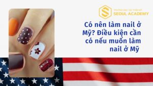 Có nên làm nail ở Mỹ? Điều kiện cần có nếu muốn làm nail ở Mỹ