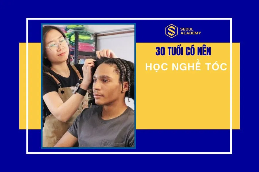 30 tuổi có nên học nghề tóc không