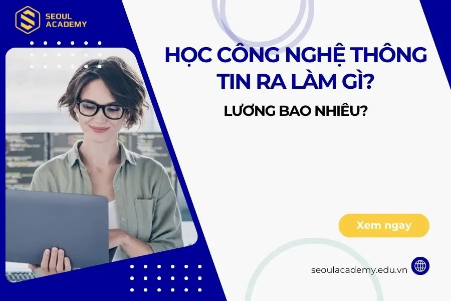 Học công nghệ thông tin ra làm gì? Làm lương bao nhiêu?