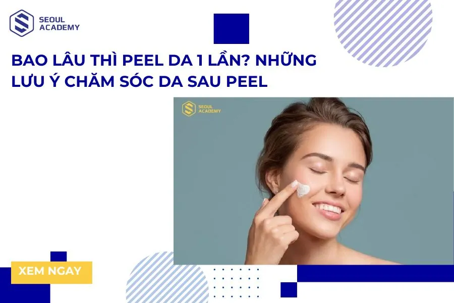 Bao lâu thì peel da 1 lần? Những lưu ý chăm sóc da sau peel