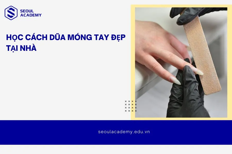 Cách dũa móng tay đẹp chuẩn Salon tại nhà