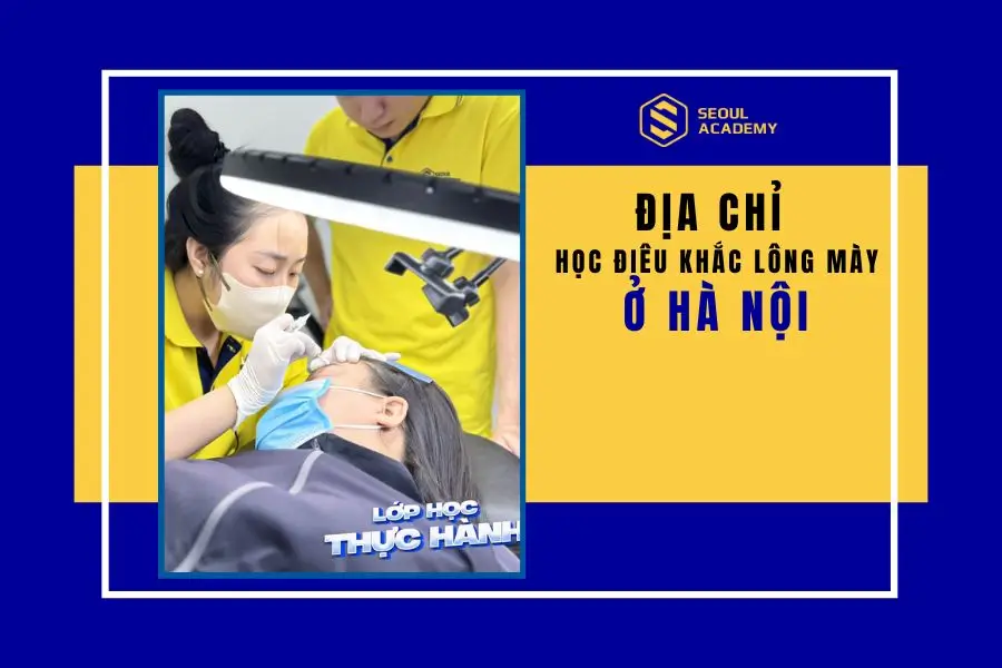 Top 10 địa chỉ học điêu khắc lông mày ở Hà Nội uy tín