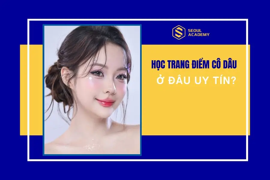 Học trang điểm cô dâu ở đâu tốt ?