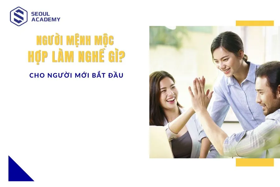 Người mệnh mộc hợp làm nghề gì