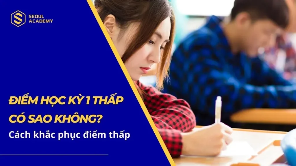 Điểm học kỳ 1 thấp có sao không?