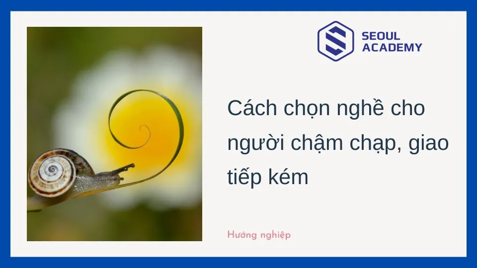 Cách chọn nghề cho người chậm chạp, giao tiếp kém