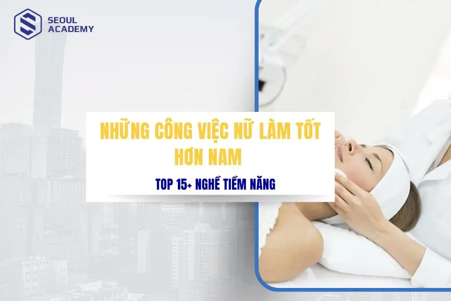 Những công việc nữ làm tốt hơn nam – TOP 15+ nghề tiềm năng