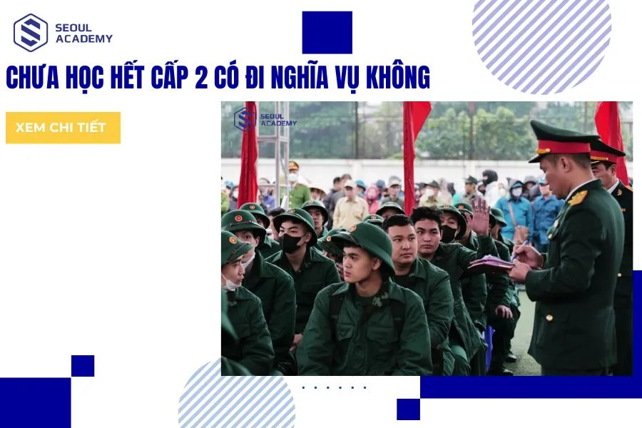 Chưa học hết cấp 2 có đi nghĩa vụ không? Cập nhật quy định mới