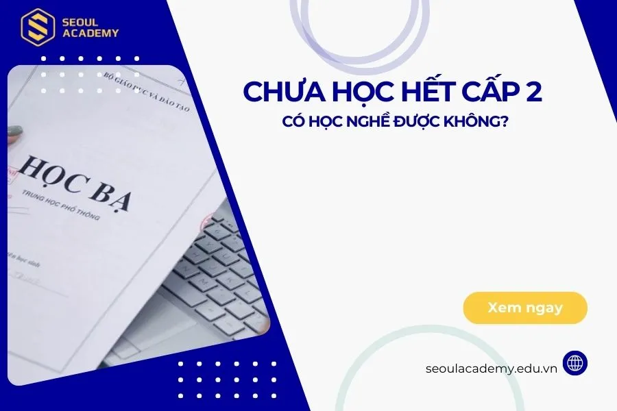 Chưa học hết cấp 2 có học nghề được không?