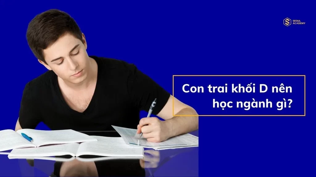 Con trai khối D nên học ngành gì?
