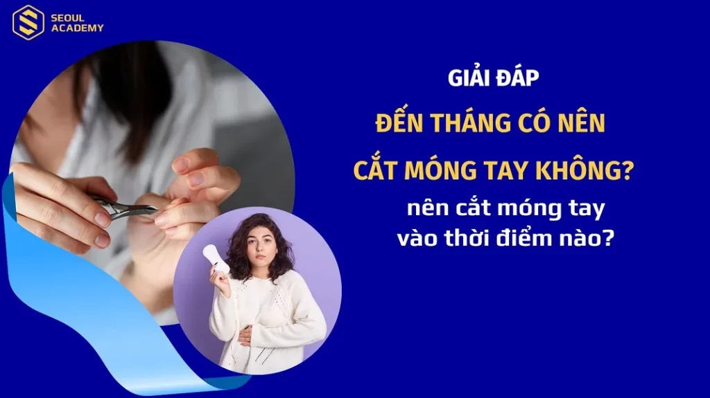 Đến tháng có nên cắt móng tay không? Nên cắt thời điểm nào?