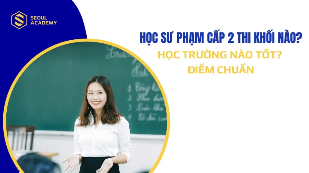 Học sư phạm cấp 2 thi khối nào?