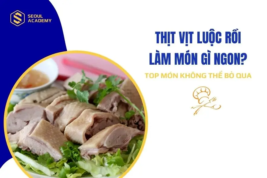 Thịt vịt luộc rồi làm món gì ngon?
